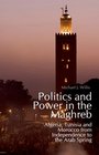 Politics and Power in the Maghreb Algeria Tunisia and Morocco from Independence to the Arab Spring