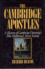 The Cambridge Apostles A History of Cambridge University's Elite Intellectual Secret Society