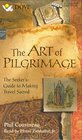 The Art of Pilgrimage A Seeker's Guide to Making Travel Sacred