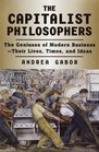 The Capitalist Philosophers The Geniuses of Modern BusinessTheir Lives Times and Ideas