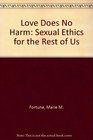 Love Does No Harm Sexual Ethics for the Rest of Us