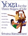 Yoga for the Three Stages of Life Developing Your Practice As an Art Form a Physical Therapy and a Guiding Philosophy