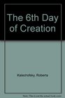 The 6th Day of Creation