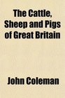 The Cattle Sheep and Pigs of Great Britain