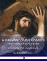A Harmony of the Gospels for Students of the Life of Christ Complete and Unabridged