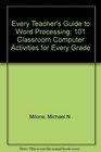 Every Teacher's Guide to Word Processing 101 Classroom Computer Activities for Every Grade