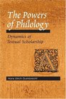 The Powers of Philology Dynamics of Textual Scholarship