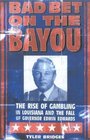 Bad Bet on the Bayou The Rise of Gambling in Louisiana and the Fall of Governor Edwin Edwards