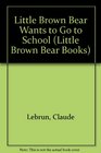 Little Brown Bear Wants to Go to School