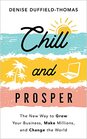 Chill and Prosper The New Way to Grow Your Business Make Millions and Change the World