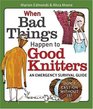 When Bad Things Happen to Good Knitters An Emergency Survival Guide