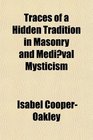 Traces of a Hidden Tradition in Masonry and Medival Mysticism Five Essays