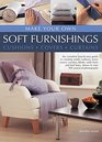 Make Your Own Soft Furnishings Cushions Covers Curtains The Complete StepByStep Guide To Creating Stylish Cushions Loose Covers Curtains  Shown In Over 900 Practical Photographs