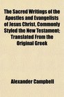 The Sacred Writings of the Apostles and Evangelists of Jesus Christ Commonly Styled the New Testament Translated From the Original Greek