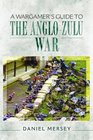 A Wargamer's Guide to The AngloZulu Wars