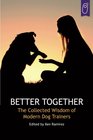 Better Together The Collected Wisdom of Modern Dog Trainers