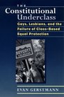 The Constitutional Underclass  Gays Lesbians and the Failure of ClassBased Equal Protection