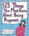 125 Things You Must Know About Being Pregnant