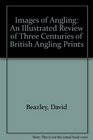 Images of Angling An Illustrated Review of Three Centuries of British Angling Prints