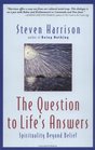 The Question to Life's Answers  Spirituality Beyond Belief