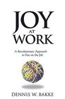 Joy At Work A Revolutionary Approach To Fun On The Job