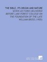 The Bible Its Origin and Nature Seven Lectures Delivered Before Lake Forest College on the Foundation of the Late William Bross