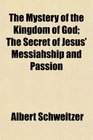 The Mystery of the Kingdom of God The Secret of Jesus' Messiahship and Passion