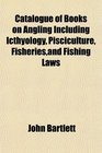 Catalogue of Books on Angling Including Icthyology Pisciculture Fisheriesand Fishing Laws