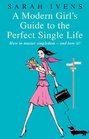 A Modern Girl's Guide to the Perfect Single Life How to Master Singledom  and Love It