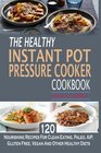 The Healthy Instant Pot Pressure Cooker Cookbook: 120 Nourishing Recipes For Clean Eating, Paleo, AIP, Gluten Free, Vegan And Other Healthy Diets