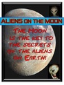 Aliens on the Moon Moon is key to what aliens are doing on Earth