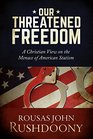 Our Threatened Freedom A Christian View on the Menace of American Statism