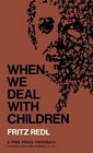 WHEN WE DEAL WITH CHILDREN SELECTED WRITINGS