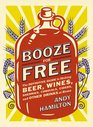 Booze for Free The Definitive Guide to Making Beer Wines Cocktail Bases Ciders and Other Drinks at Home