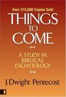 Things to Come  A Study in Biblical Eschatology