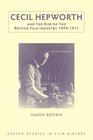 Cecil Hepworth and the Rise of the British Film Industry 18991911