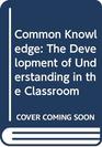 Common Knowledge The Development of Understanding in the Classroom