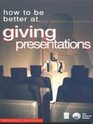 How to Be Better AtGiving Presentations