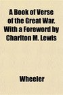 A Book of Verse of the Great War With a Foreword by Charlton M Lewis