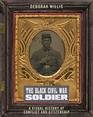 The Black Civil War Soldier A Visual History of Conflict and Citizenship