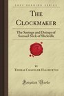 The Clockmaker: The Sayings and Doings of Samuel Slick of Slickville (Forgotten Books)