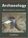 Archaeology What It Is Where It Is and How to Do It