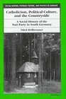 Catholicism Political Culture and the Countryside  A Social History of the Nazi Party in South Germany