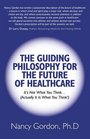 The Guiding Philosophy for the Future of Healthcare It's Not What You Think
