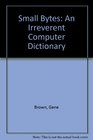 Small Bytes An Irreverent Computer Dictionary