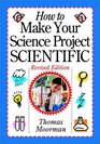 How to Make Your Science Project Scientific  Revised Edition
