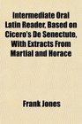 Intermediate Oral Latin Reader Based on Cicero's De Senectute With Extracts From Martial and Horace