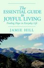 Essential Guide To Joyful Living The Finding Hope In Everyday Life
