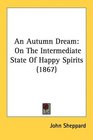 An Autumn Dream On The Intermediate State Of Happy Spirits