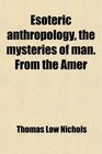 Esoteric anthropology the mysteries of man From the Amer